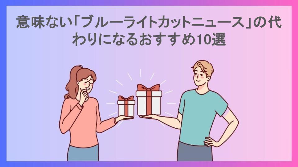 意味ない「ブルーライトカットニュース」の代わりになるおすすめ10選